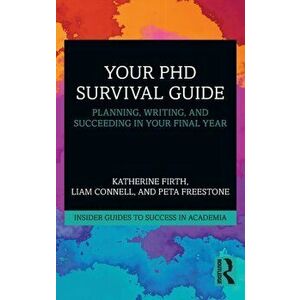 Your PhD Survival Guide: Planning, Writing, and Succeeding in Your Final Year, Paperback - Katherine Firth imagine