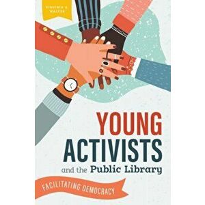 Young Activists and the Public Library: Facilitating Democracy, Paperback - Virginia a. Walter imagine