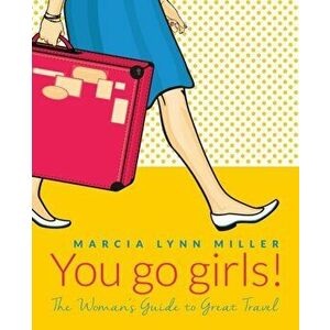 You go girls!: The Woman's Guide to Great Travel, Paperback - Marcia Lynn Miller imagine