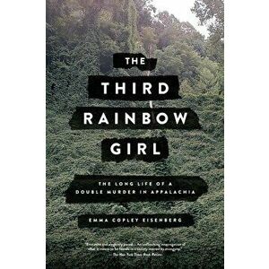 The Third Rainbow Girl: The Long Life of a Double Murder in Appalachia, Paperback - Emma Copley Eisenberg imagine