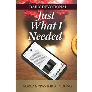 Just What I Needed: Daily Devotional, Paperback - Adrean Young imagine