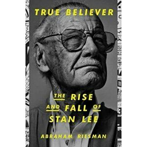 True Believer: The Rise and Fall of Stan Lee, Hardcover - Abraham Riesman imagine