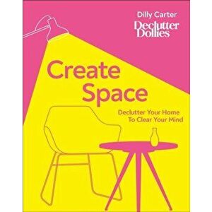 Create Space: Declutter Your Home to Clear Your Mind, Hardcover - Dilly Carter imagine