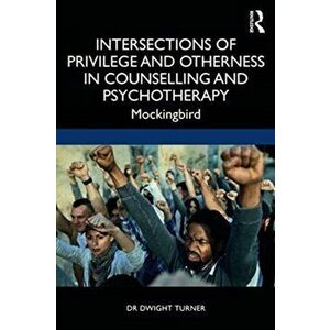 Intersections of Privilege and Otherness in Counselling and Psychotherapy: Mockingbird, Paperback - Dwight Turner imagine