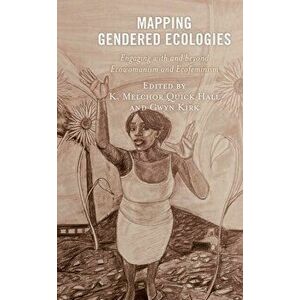 Mapping Gendered Ecologies: Engaging with and Beyond Ecowomanism and Ecofeminism, Hardcover - K. Melchor Quick Hall imagine