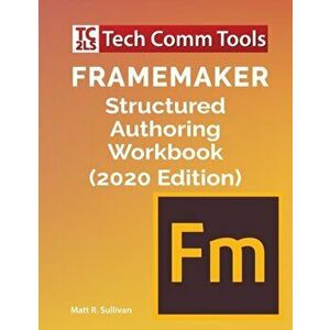 FrameMaker Structured Authoring Workbook (2020 Edition), Paperback - Matt R. Sullivan imagine