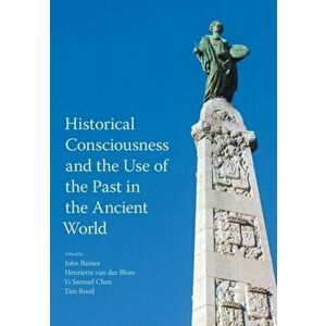 Historical Consciousness and the Use of the Past in the Ancient World, Paperback - John Baines imagine