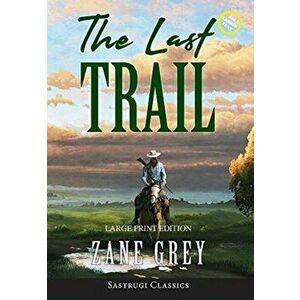 The Last Trail (Annotated, Large Print), Hardcover - Zane Grey imagine