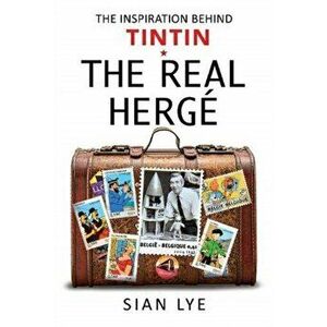 The Real Hergé: The Inspiration Behind Tintin, Hardcover - Sian Lye imagine