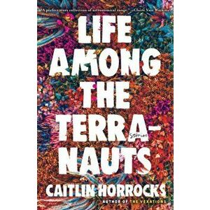 Life Among the Terranauts, Hardcover - Caitlin Horrocks imagine