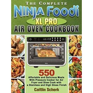 The Complete Ninja Foodi XL Pro Air Oven Cookbook: 550 Affortable and Delicious Meals With Pressure Cooker for Air Fryer and Slow Cook with a Stainles imagine