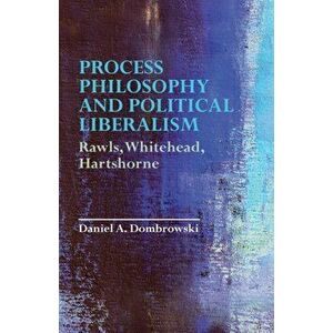 Process Philosophy and Political Liberalism: Rawls, Whitehead, Hartshorne, Paperback - Daniel a. Dombrowski imagine