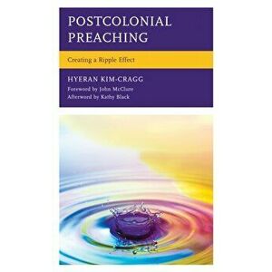 Postcolonial Preaching: Creating a Ripple Effect, Hardcover - Hyeran Kim-Cragg imagine
