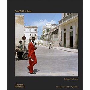 Todd Webb in Africa: Outside the Frame, Hardcover - Aimée Bessire imagine