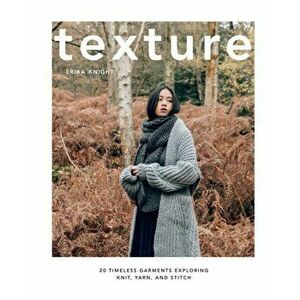 Texture: 20 Timeless Garments Exploring Knit, Yarn, and Stitch, Hardcover - Erika Knight imagine