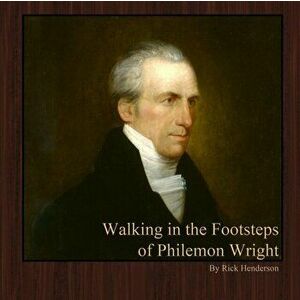 Walking in the Footsteps of Philemon Wright, Paperback - Rick Henderson imagine