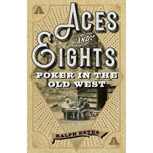 Aces and Eights: Poker in the Old West, Paperback - Ralph Estes imagine