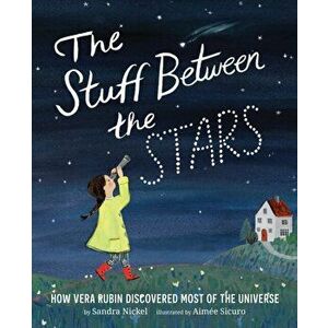 The Stuff Between the Stars: How Vera Rubin Discovered Most of the Universe, Hardcover - Sandra Nickel imagine