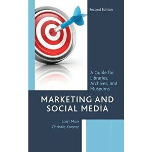 Marketing and Social Media: A Guide for Libraries, Archives, and Museums, Paperback - Lorri Mon imagine