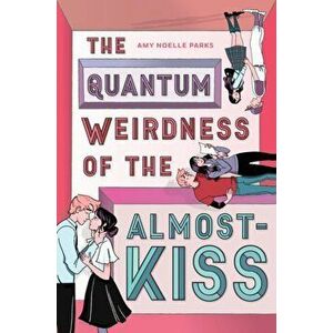 The Quantum Weirdness of the Almost-Kiss, Hardcover - Amy Noelle Parks imagine