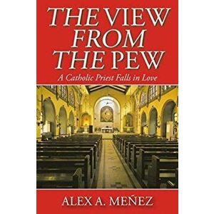 The View from the Pew: A Catholic Priest Falls in Love, Paperback - Alex A. Meñez imagine