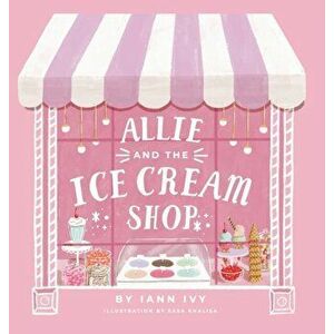Allie and the Ice Cream Shop, Hardcover - Iann Ivy imagine