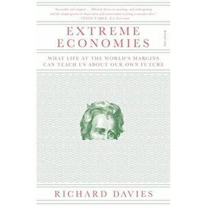 Extreme Economies: What Life at the World's Margins Can Teach Us about Our Own Future, Paperback - Richard Davies imagine