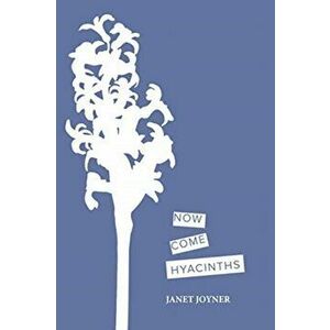 Now Come Hyacinths, Paperback - Janet Joyner imagine