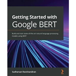 Getting Started with Google BERT: Build and train state-of-the-art natural language processing models using BERT - Sudharsan Ravichandiran imagine