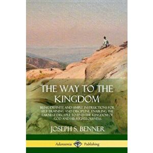 The Way to the Kingdom: Being Definite and Simple Instructions for Self-Training and Discipline, Enabling the Earnest Disci-ple to Find the Ki - Josep imagine