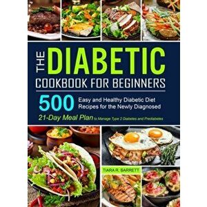 The Diabetic Cookbook for Beginners: 500 Easy and Healthy Diabetic Diet Recipes for the Newly Diagnosed - 21-Day Meal Plan to Manage Type 2 Diabetes a imagine