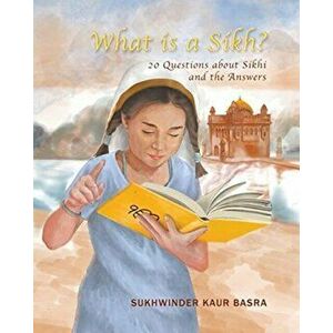 What is a Sikh?: 20 Questions about Sikhi and the Answers, Paperback - Sukhwinder Kaur Basra imagine