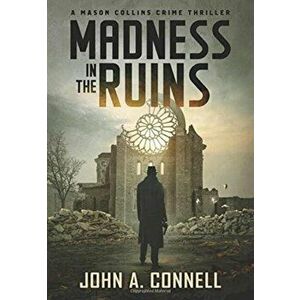Madness in the Ruins: A Mason Collins Crime Thriller 1, Hardcover - John A. Connell imagine
