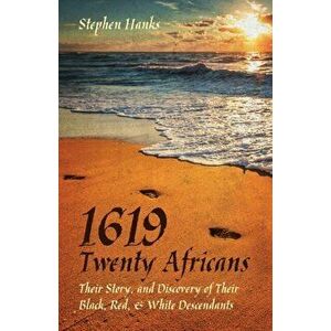 1619 - Twenty Africans: Their Story, and Discovery of Their Black, Red, & White Descendants, Paperback - Stephen Hanks imagine
