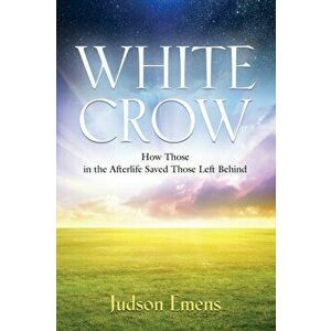 White Crow: How Those in the Afterlife Saved Those Left Behind, Paperback - Judson Emens imagine