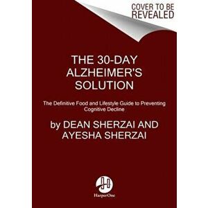 The 30-Day Alzheimer's Solution: The Definitive Food and Lifestyle Guide to Preventing Cognitive Decline, Hardcover - Dean Sherzai imagine
