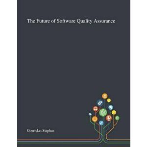 The Future of Software Quality Assurance, Paperback - Stephan Goericke imagine