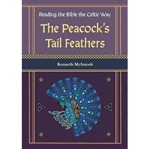 The Peacock's Tail Feathers (Reading the Bible the Celtic Way), Paperback - Kenneth McIntosh imagine