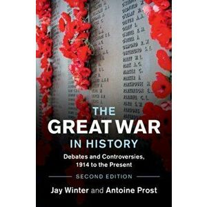 The Great War in History: Debates and Controversies, 1914 to the Present, Paperback - Jay Winter imagine