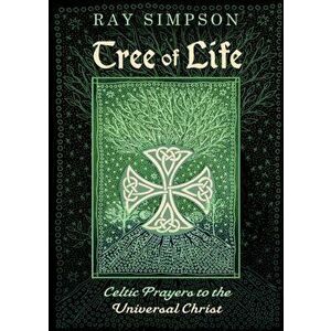 Tree of Life: Celtic Prayers to the Universal Christ, Paperback - Ray Simpson imagine