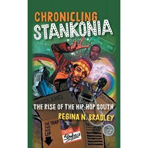 Chronicling Stankonia: The Rise of the Hip-Hop South, Hardcover - Regina Bradley imagine