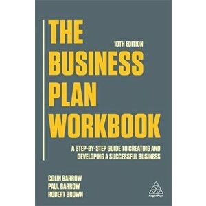 The Business Plan Workbook: A Step-By-Step Guide to Creating and Developing a Successful Business, Paperback - Colin Barrow imagine