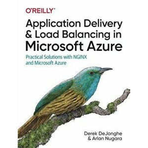 Application Delivery and Load Balancing in Microsoft Azure: Practical Solutions with Nginx and Microsoft Azure, Paperback - Derek Dejonghe imagine