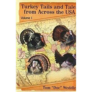 Turkey Tails and Tales from Across the USA: Volume 1, Hardcover - Tom Doc Weddle imagine