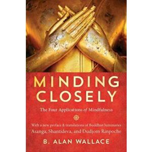Minding Closely: The Four Applications of Mindfulness, Paperback - B. Alan Wallace imagine