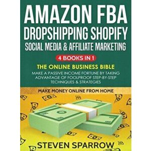 Amazon FBA, Dropshipping, Shopify, Social Media & Affiliate Marketing: Make a Passive Income Fortune by Taking Advantage of Foolproof Step-by-step Tec imagine