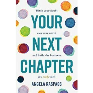 Your Next Chapter: Ditch your doubt, own your worth and build the business you really want, Paperback - Angela Raspass imagine