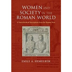 Women and Society in the Roman World: A Sourcebook of Inscriptions from the Roman West, Hardcover - Emily A. Hemelrijk imagine
