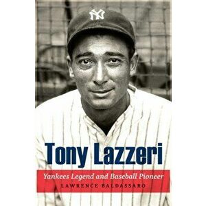 Tony Lazzeri: Yankees Legend and Baseball Pioneer, Hardcover - Lawrence Baldassaro imagine