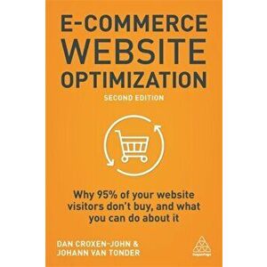E-Commerce Website Optimization: Why 95% of Your Website Visitors Don't Buy, and What You Can Do about It, Paperback - Dan Croxen-John imagine